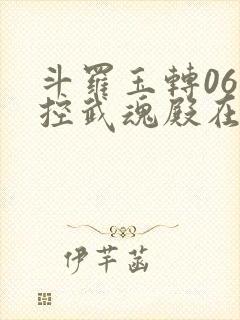 斗罗玉转06掌控武魂殿在线阅读