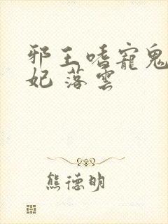 邪王嗜宠鬼医狂妃 落云