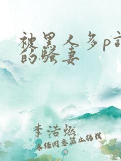 被黑人多p调教的骚妻