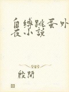 自缚跳蛋外出深夜小说