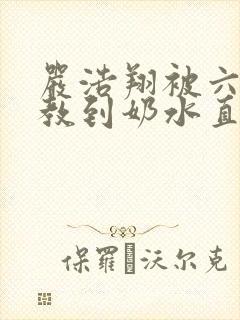 严浩翔被六人调教到奶水直