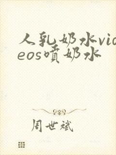 人乳奶水videos喷奶水