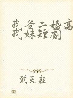 我爸二婚高冷是我妹短剧