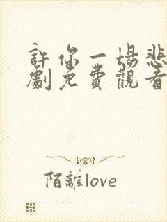 许你一场悲欢短剧免费观看全集高清