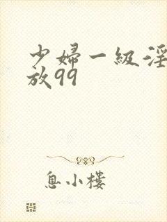 少妇一级淫片免放99