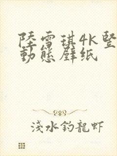 陆雪琪4k竖屏动态壁纸