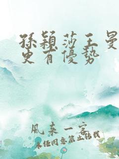 孙颖莎王曼昱谁更有优势