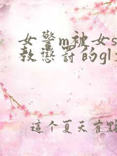 女警m被女s调教惩罚的gl文
