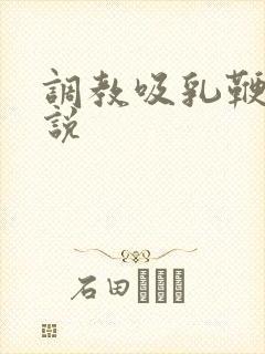 调教吸乳鞭打小说