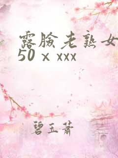 露脸老熟女成熟50ⅹxxx