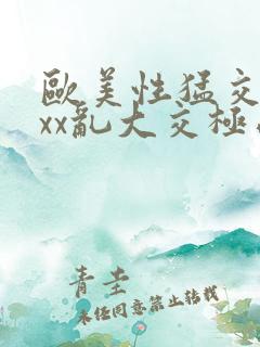 欧美性猛交xxxx乱大交极品