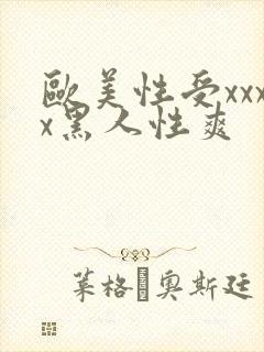 欧美性受xxxx黑人性爽