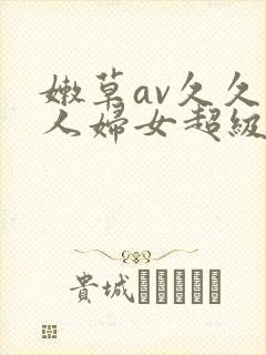 嫩草av久久伊人妇女超级a