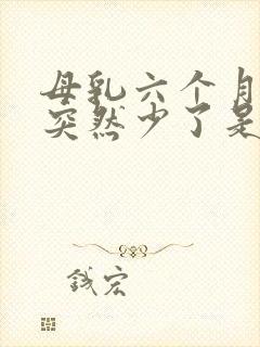 母乳六个月奶水突然少了是怎么回事?