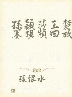 孙颖莎王楚钦比赛视频回放