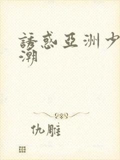 诱惑亚洲少妇高潮