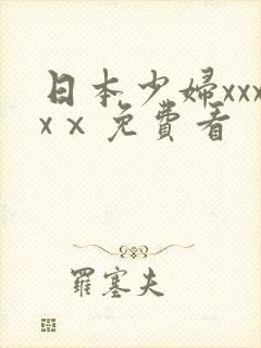 日本少妇xxxxⅹ免费看