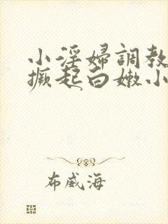 小淫妇调教跪趴撅起白嫩小说