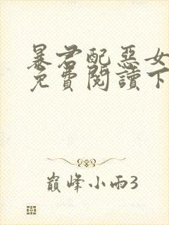 暴君配恶女漫画免费阅读下拉式