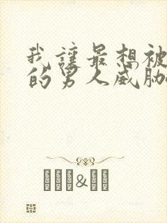 我让最想被拥抱的男人威胁了动漫免费观看