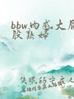 bbw肉感大屁股熟妇