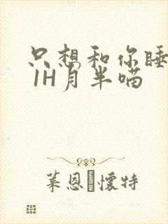 只想和你睡1V 1H月半喵