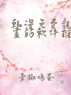 韩漫免费观看漫画的软件推荐下载