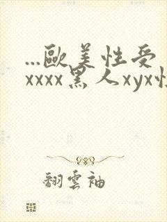 ...欧美性受xxxx黑人xyx性爽.欧美高清...