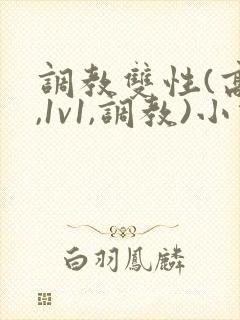 调教双性(高h,1v1,调教)小说