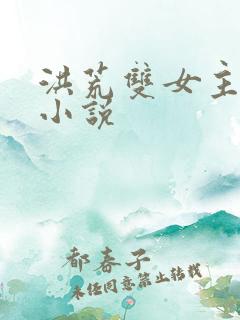 洪荒双女主百合小说