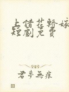 上错花轿嫁王爷短剧免费