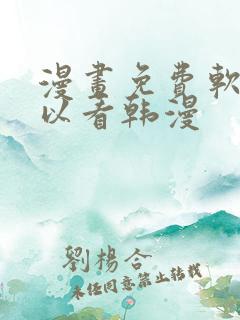 漫画免费软件可以看韩漫