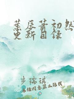 叶辰萧初然最快更新目录