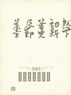 叶辰萧初然最新章节更新下