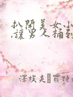 扒开美女小内内,让男人桶到爽