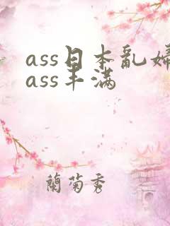 ass日本乱妇ass丰满