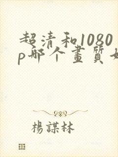 超清和1080p哪个画质好