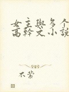 女主与多个男主高干文小说