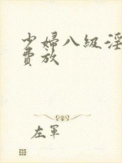 少妇八级淫片免费放