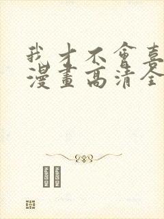 我才不会喜欢你漫画高清全集免费观看