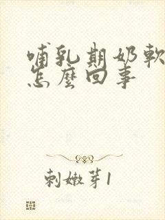 哺乳期奶软软的怎么回事