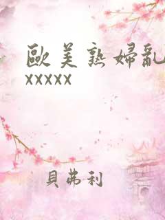 欧美熟妇乱大交xxxxx