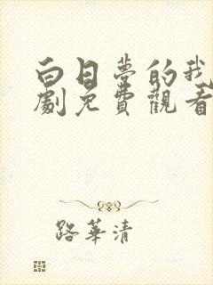 白日梦的我电视剧免费观看完整版