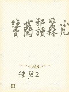 绝世邪医小说免费阅读林凡叶惜