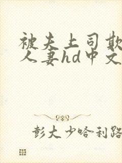 被夫上司欺辱的人妻hd中文