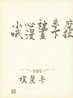 小心被梦魔吃掉哦漫画下拉式