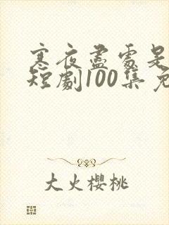 寒夜尽处是卿心短剧100集免费观看