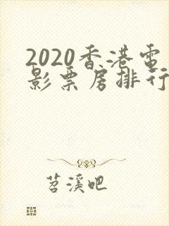 2020香港电影票房排行榜前十名
