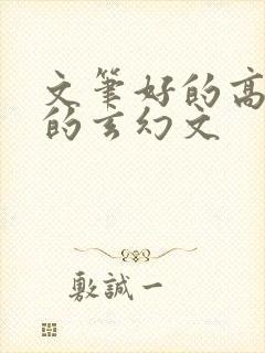 文笔好的高质量的玄幻文