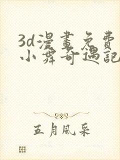 3d漫画免费看小舞奇遇记手游